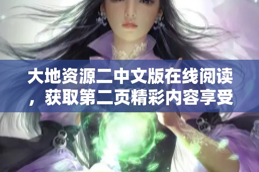 大地资源二中文版在线阅读，获取第二页精彩内容享受无限知识