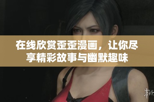 在线欣赏歪歪漫画，让你尽享精彩故事与幽默趣味