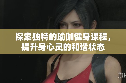 探索独特的瑜伽健身课程，提升身心灵的和谐状态