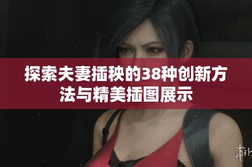 探索夫妻插秧的38种创新方法与精美插图展示