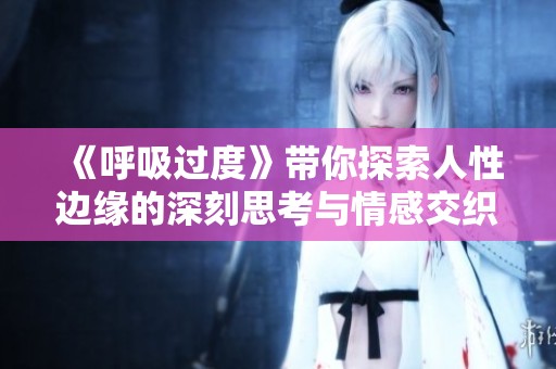 《呼吸过度》带你探索人性边缘的深刻思考与情感交织