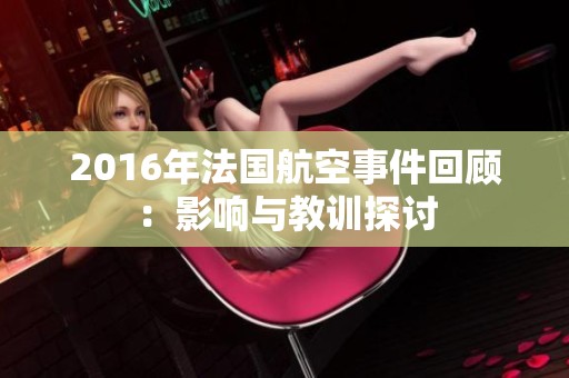 2016年法国航空事件回顾：影响与教训探讨
