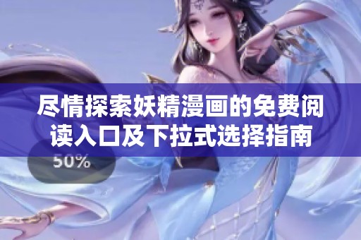 尽情探索妖精漫画的免费阅读入口及下拉式选择指南