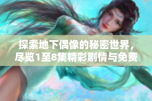 探索地下偶像的秘密世界，尽览1至8集精彩剧情与免费资源