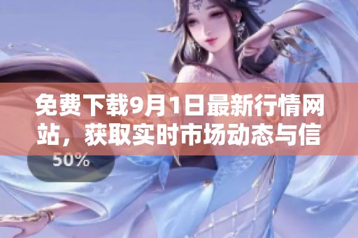 免费下载9月1日最新行情网站，获取实时市场动态与信息
