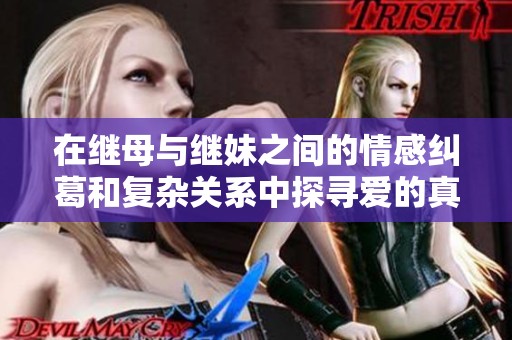 在继母与继妹之间的情感纠葛和复杂关系中探寻爱的真谛
