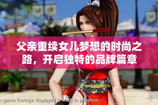 父亲重续女儿梦想的时尚之路，开启独特的品牌篇章