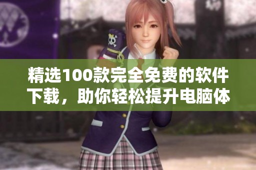 精选100款完全免费的软件下载，助你轻松提升电脑体验
