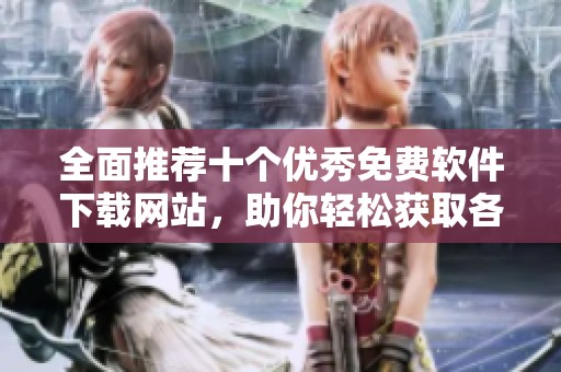 全面推荐十个优秀免费软件下载网站，助你轻松获取各类软件