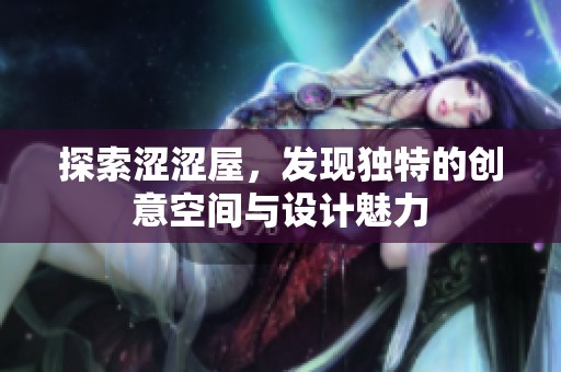 探索涩涩屋，发现独特的创意空间与设计魅力
