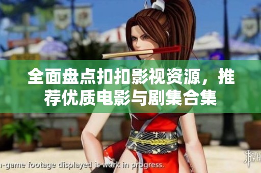 全面盘点扣扣影视资源，推荐优质电影与剧集合集