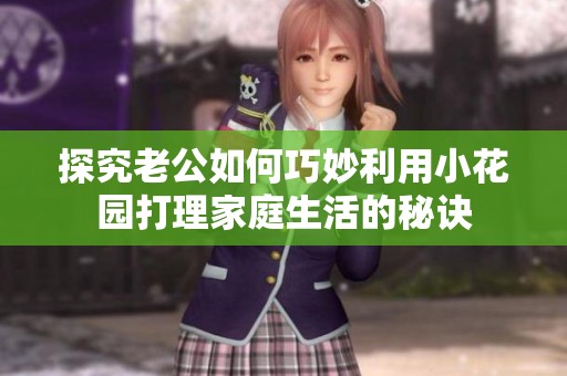 探究老公如何巧妙利用小花园打理家庭生活的秘诀