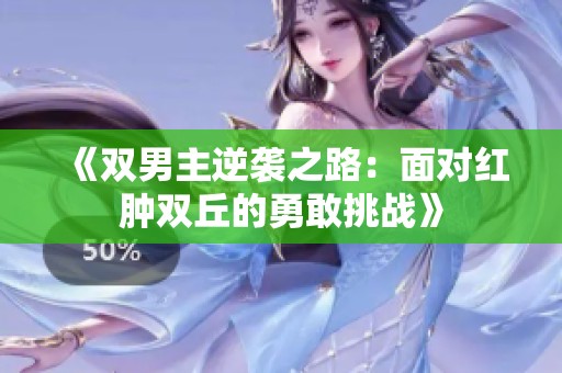 《双男主逆袭之路：面对红肿双丘的勇敢挑战》