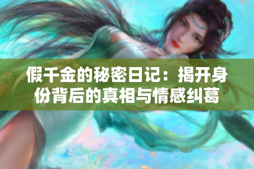 假千金的秘密日记：揭开身份背后的真相与情感纠葛