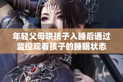 年轻父母哄孩子入睡后通过监控观看孩子的睡眠状态