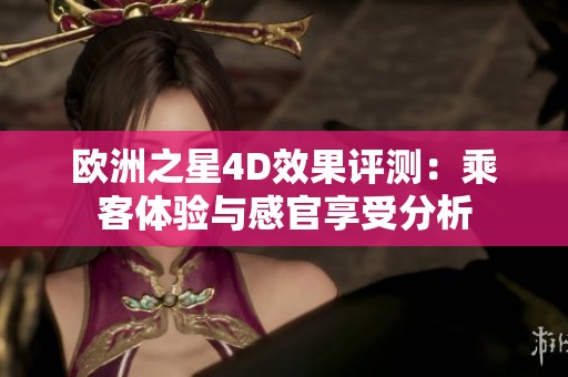 欧洲之星4D效果评测：乘客体验与感官享受分析