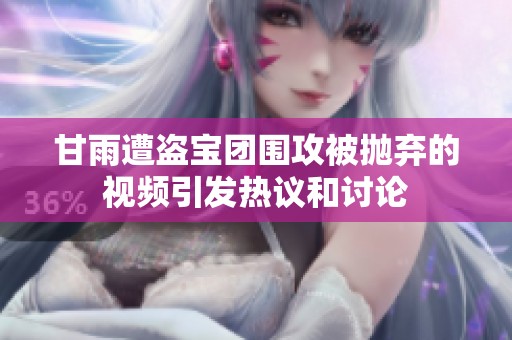 甘雨遭盗宝团围攻被抛弃的视频引发热议和讨论