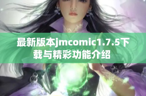 最新版本jmcomic1.7.5下载与精彩功能介绍 