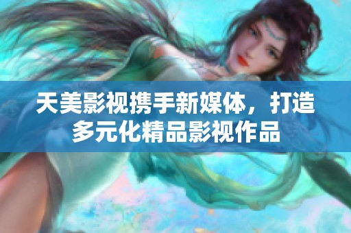 天美影视携手新媒体，打造多元化精品影视作品