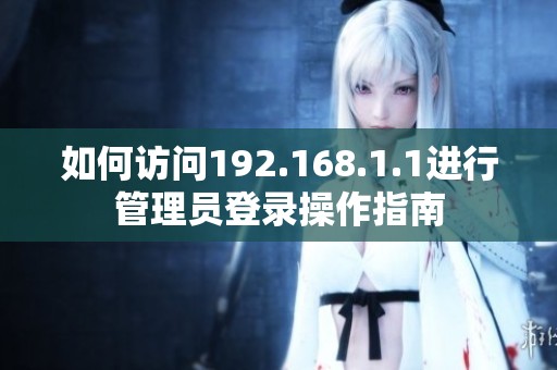 如何访问192.168.1.1进行管理员登录操作指南