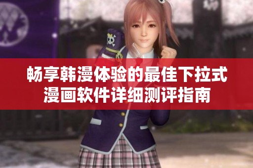 畅享韩漫体验的最佳下拉式漫画软件详细测评指南