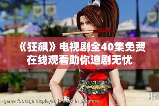 《狂飙》电视剧全40集免费在线观看助你追剧无忧