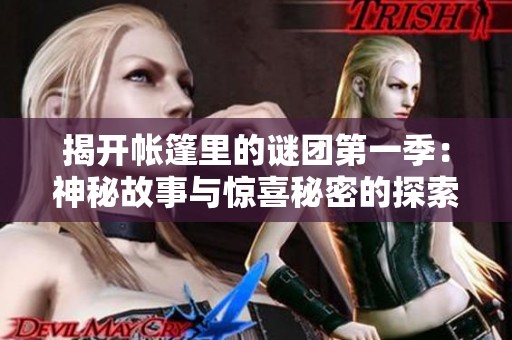 揭开帐篷里的谜团第一季：神秘故事与惊喜秘密的探索旅程