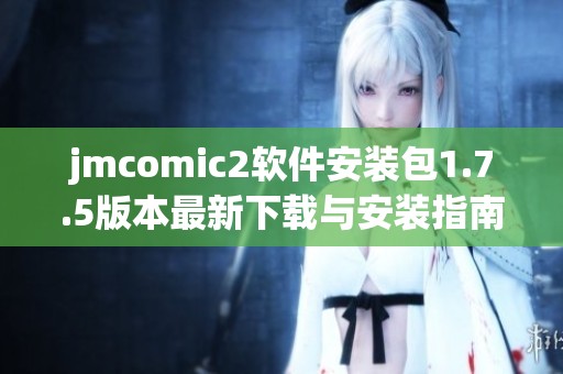 jmcomic2软件安装包1.7.5版本最新下载与安装指南