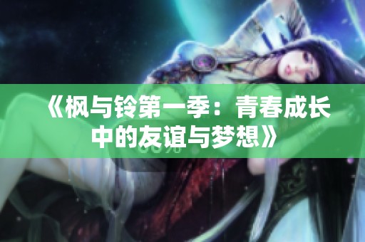 《枫与铃第一季：青春成长中的友谊与梦想》