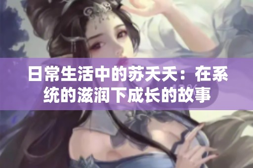 日常生活中的苏夭夭：在系统的滋润下成长的故事