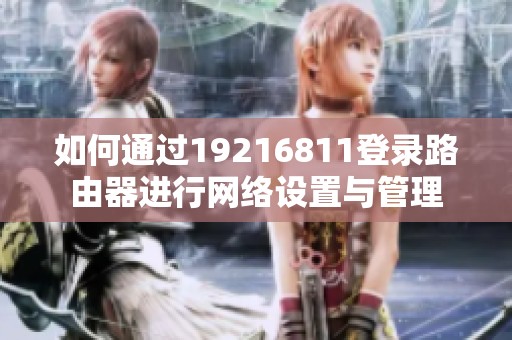 如何通过19216811登录路由器进行网络设置与管理