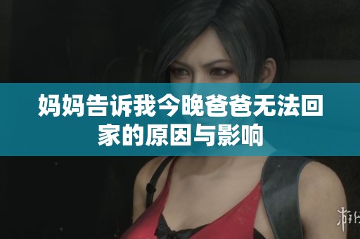 妈妈告诉我今晚爸爸无法回家的原因与影响