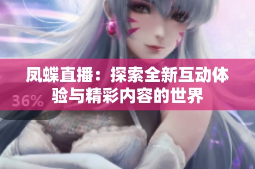 凤蝶直播：探索全新互动体验与精彩内容的世界