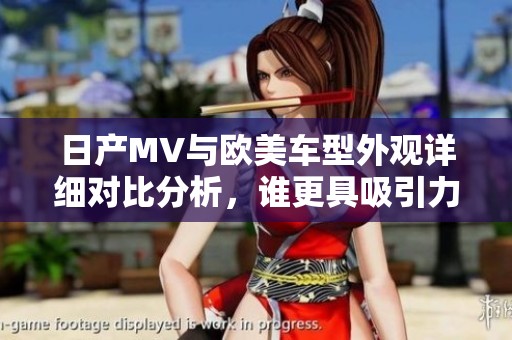日产MV与欧美车型外观详细对比分析，谁更具吸引力？