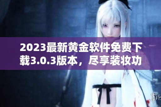 2023最新黄金软件免费下载3.0.3版本，尽享装妆功能