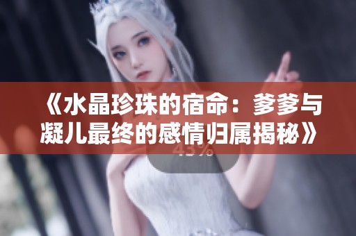 《水晶珍珠的宿命：爹爹与凝儿最终的感情归属揭秘》