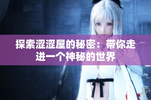 探索涩涩屋的秘密：带你走进一个神秘的世界