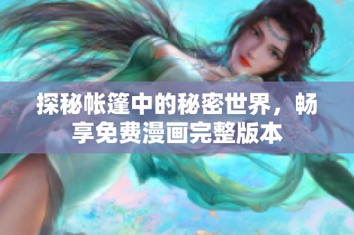 探秘帐篷中的秘密世界，畅享免费漫画完整版本