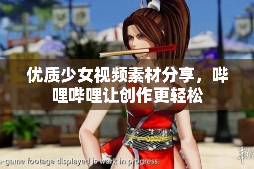 优质少女视频素材分享，哔哩哔哩让创作更轻松