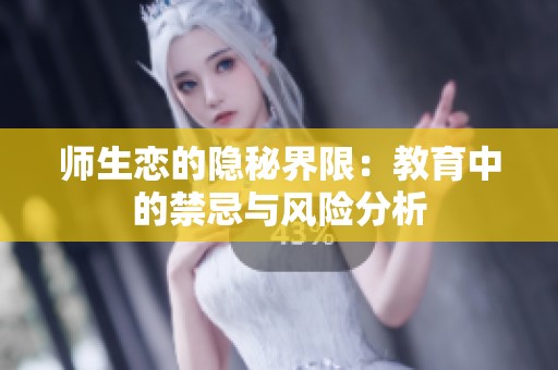 师生恋的隐秘界限：教育中的禁忌与风险分析