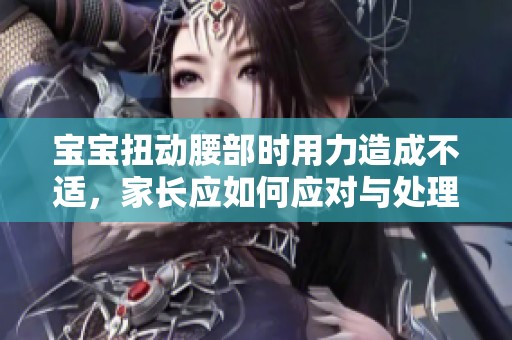 宝宝扭动腰部时用力造成不适，家长应如何应对与处理