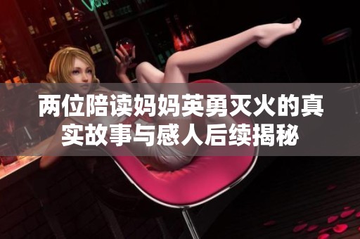 两位陪读妈妈英勇灭火的真实故事与感人后续揭秘