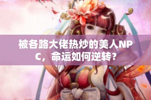 被各路大佬热炒的美人NPC，命运如何逆转？