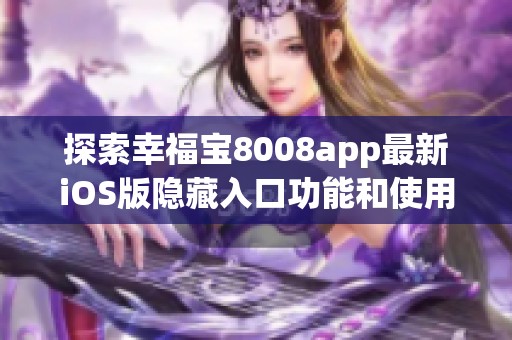 探索幸福宝8008app最新iOS版隐藏入口功能和使用技巧