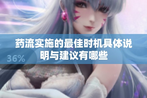 药流实施的最佳时机具体说明与建议有哪些