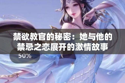 禁欲教官的秘密：她与他的禁忌之恋展开的激情故事