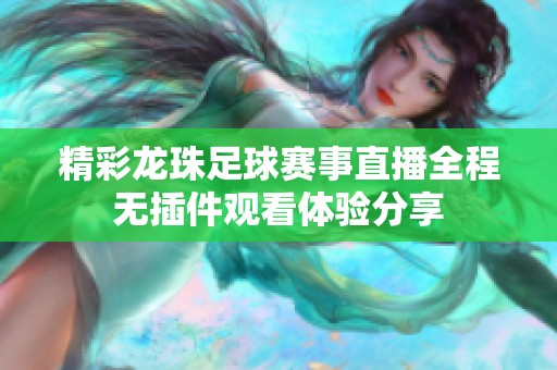 精彩龙珠足球赛事直播全程无插件观看体验分享