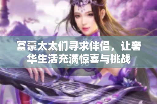 富豪太太们寻求伴侣，让奢华生活充满惊喜与挑战