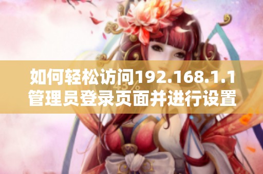 如何轻松访问192.168.1.1管理员登录页面并进行设置