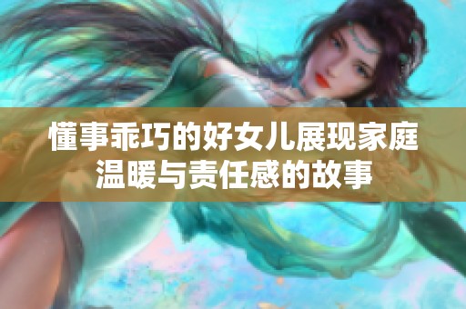 懂事乖巧的好女儿展现家庭温暖与责任感的故事